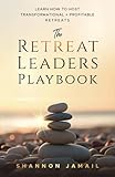 The Retreat Leaders Playbook: Learn to Host Transformational + Profitable Retreats