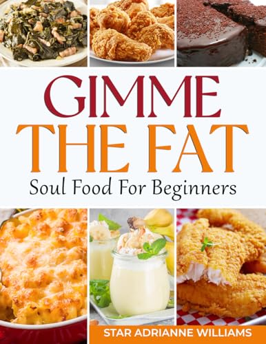 Gimme The Fat: Soul food For Beginners Easy Recipes Your Family Will Love - Good Southern Cooking Made Simple (How To Properly Prepare Soul Food)