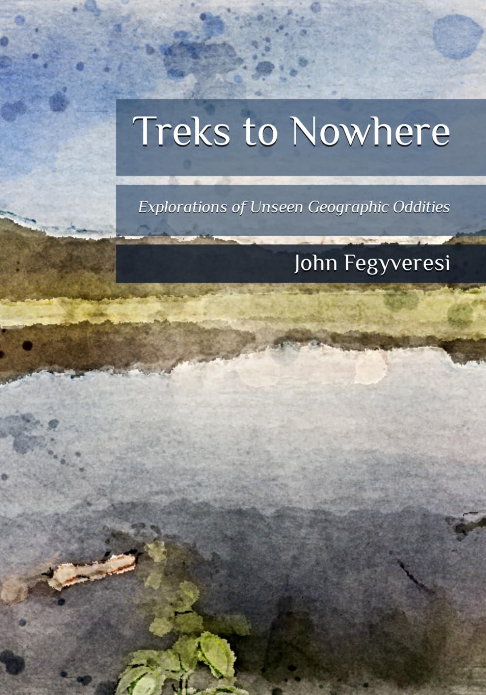 Treks to Nowhere: Explorations of Unseen Geographic Oddities
