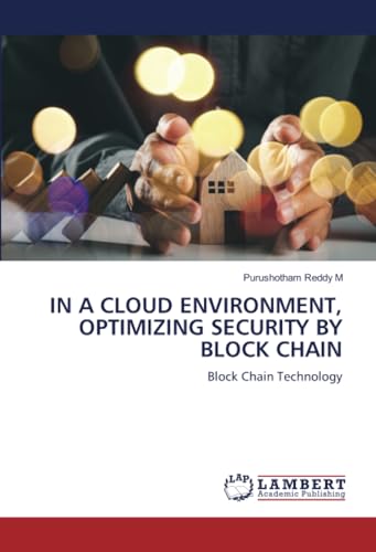 IN A CLOUD ENVIRONMENT, OPTIMIZING SECURITY BY BLOCK CHAIN: Block Chain Technology