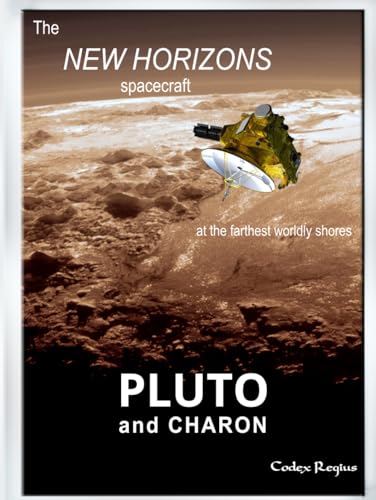 Pluto & Charon: The New Horizons spacecraft at the farthest worldly shores (Explorers of Minor Worlds)