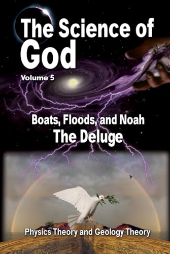 The Science Of God Volume 5: Boats, Floods, and Noah - The Deluge