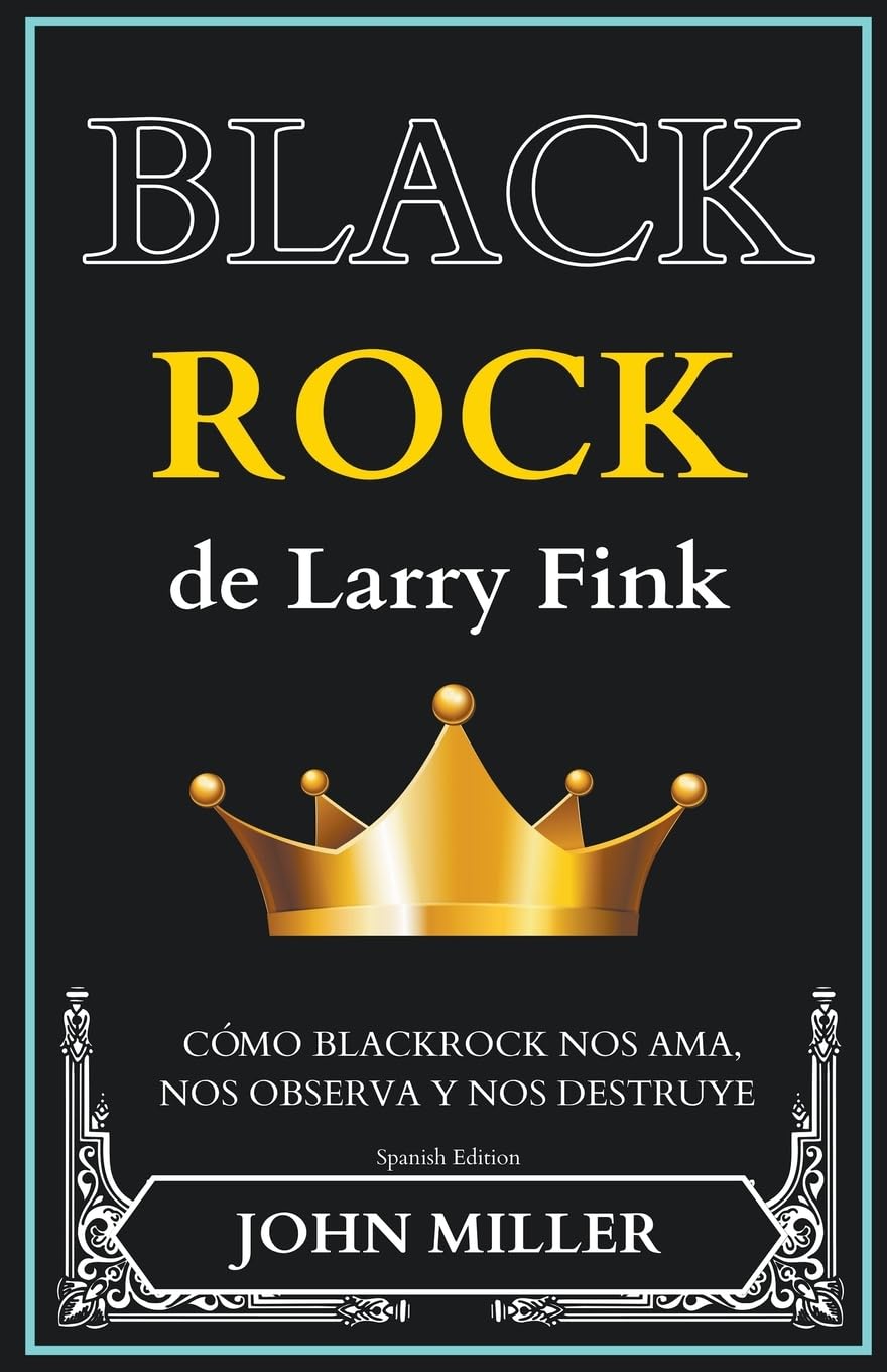 BlackRock de Larry Fink: cómo BlackRock nos ama, nos observa y nos destruye