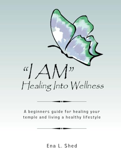 I AM Healing Into Wellness: A beginners guide for healing your temple and living a healthy lifestyle