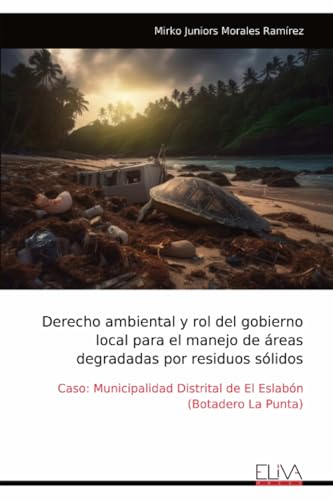 Derecho ambiental y rol del gobierno local para el manejo de áreas degradadas por residuos sólidos: Caso: Municipalidad Distrital de El Eslabón (Botadero La Punta)
