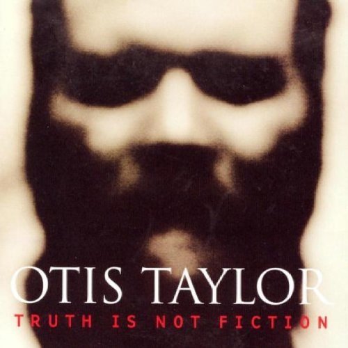 Truth Is Not Fiction by Taylor, Otis (2003) Audio CD