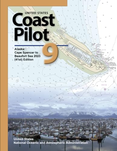United States Coast Pilot 9: Alaska: Cape Spencer to Beaufort Sea 2023 (41st) Edition (Navigating American Waters: The Comprehensive Guide Series from United States Coast Pilot 2023, Band 9)