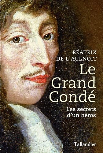 Le grand Condé: Les secrets d’un héros
