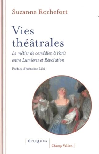 Vies théâtrales - Le métier de comédien entre Lumières et Ré: Le métier de comédien entre Lumières et Révolution