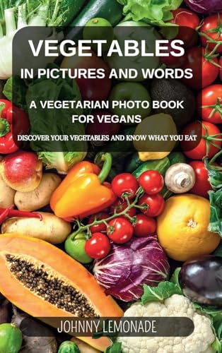Vegetables in Pictures and Words - A Vegetarian photo book for Vegans: Discover your vegetables and know what you eat