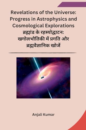 Revelations of the Universe: Progress in Astrophysics and Cosmological Explorations