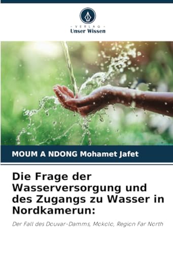 Die Frage der Wasserversorgung und des Zugangs zu Wasser in Nordkamerun:: Der Fall des Douvar-Damms, Mokolo, Region Far North