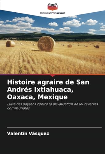 Histoire agraire de San Andrés Ixtlahuaca, Oaxaca, Mexique: Lutte des paysans contre la privatisation de leurs terres communales