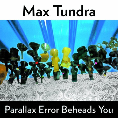 Parallax Error Beheads You by Max Tundra (2008-11-18)
