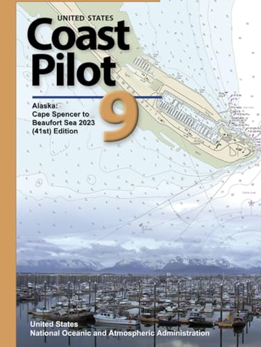 United States Coast Pilot 9: Alaska: Cape Spencer to Beaufort Sea 2023 (41st) Edition (Navigating American Waters: The Comprehensive Guide Series from United States Coast Pilot 2023, Band 9)