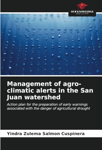 Management of agro-climatic alerts in the San Juan watershed: Action plan for the preparation of early warnings associated with the danger of agricultural drought